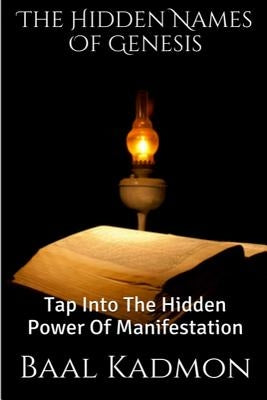 The Hidden Names Of Genesis: Tap Into The Hidden Power Of Manifestation by Kadmon, Baal