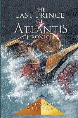 The Last Prince of Atlantis Chronicles Book I by Clifton, Leonard