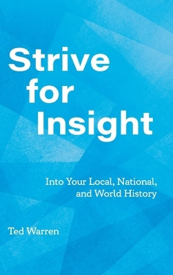 Strive for Insight: Into Your Local, National, and World History by Warren, Ted