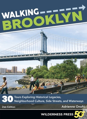 Walking Brooklyn: 30 Walking Tours Exploring Historical Legacies, Neighborhood Culture, Side Streets, and Waterways by Onofri, Adrienne