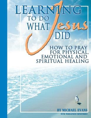 Learning to Do What Jesus Did by Evans, Michael