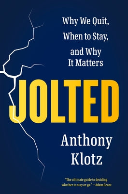 Jolted: Why We Quit, When to Stay, and Why It Matters by Klotz, Anthony