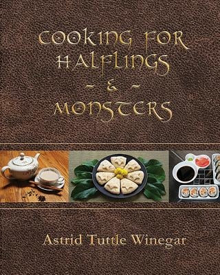 Cooking for Halflings & Monsters: 111 Comfy, Cozy Recipes for Fantasy-Loving Souls by Winegar, Astrid Tuttle