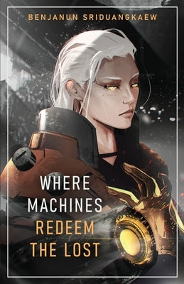 Where Machines Redeem the Lost by Sriduangkaew, Benjanun