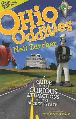 Ohio Oddities: A Guide to the Curious Attractions of the Buckeye State by Zurcher, Neil