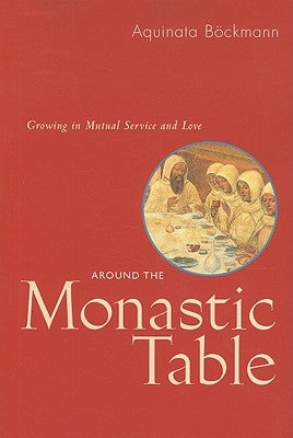 Around the Monastic Table: Growing in Mutual Service and Love by B&#195;&#182;ckmann, Aquinata