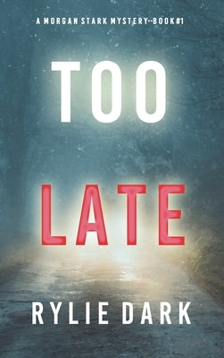 Too Late (A Morgan Stark FBI Suspense Thriller-Book 1) by Dark, Rylie