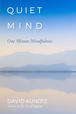 Quiet Mind: One Minute Mindfulness by David Kundtz