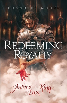 Redeeming Royalty: Anthro and the King of Lux by Moore, Chandler