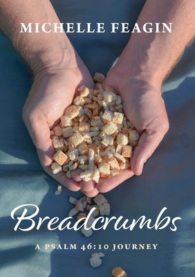 Breadcrumbs: A Psalm 46:10 Journey by Feagin, Michelle