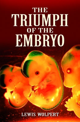 The Triumph of the Embryo by Wolpert, Lewis