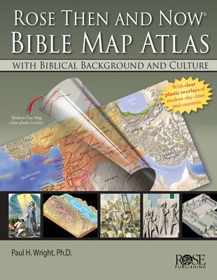 Rose Then and Now Bible Map Atlas: With Biblical Background and Culture by Wright, Paul H.