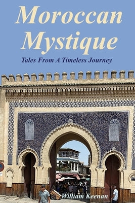 Moroccan Mystique: Tales From A Timeless Journey by Keenan, Louise