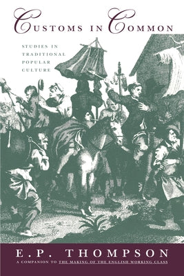 Customs in Common: Studies in Traditional Popular Culture by Thompson, E. P.