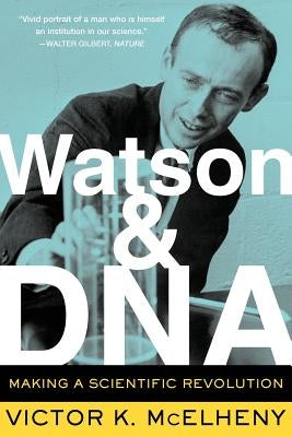 Watson and DNA: Making a Scientific Revolution by McElheny, Viktor K.