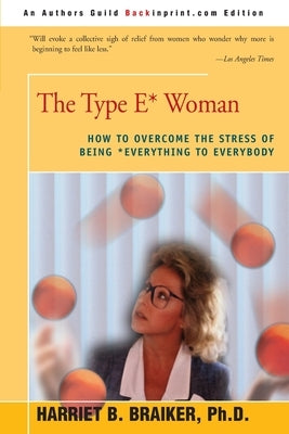 The Type E* Woman: How to Overcome the Stress of Being Everything to Everybody by Braiker, Harriet B.