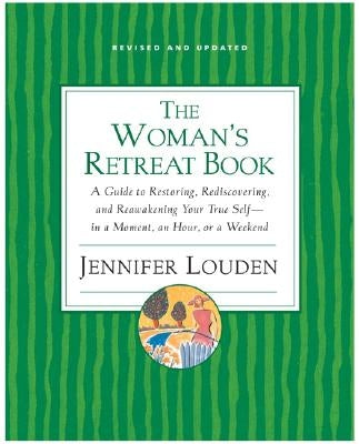 The Woman's Retreat Book: A Guide to Restoring, Rediscovering, and Reawakening Your True Self--In a Moment, an Hour, a Day, or a Weekend by Louden, Jennifer