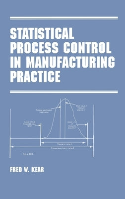 Statistical Process Control in Manufacturing Practice by Kear, Fred W.