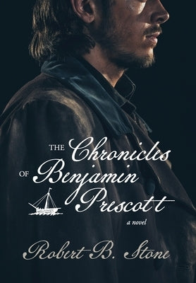 The Chronicles of Benjamin Prescott by Stone, Robert B.