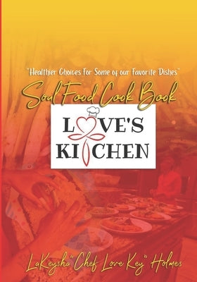 Love's Kitchen Soul Food Cook Book: "Healthier Choices For Some Of Our Favorite Dishes" by Covington, Latasha