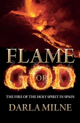 Flame of God: The Fire of the Holy Spirit in Spain by Milne, Darla