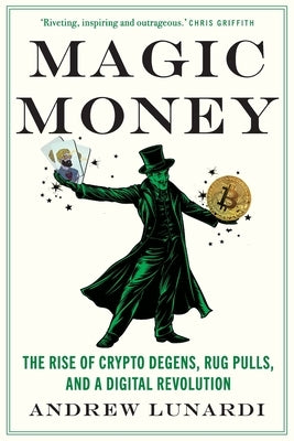 Magic Money: The Rise of Crypto Degens, Rug Pulls, and a Digital Revolution by Lunardi, Andrew
