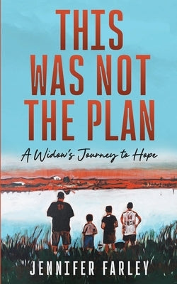 This Was Not the Plan: A Widow's Journey to Hope by Farley, Jennifer