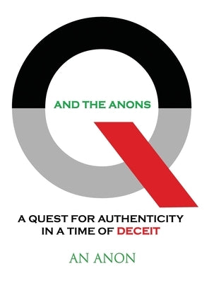 Q and the Anons: A Quest for Authenticity in a Time of Deceit by Anon, An