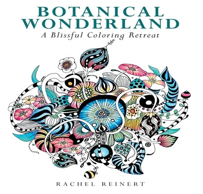 Botanical Wonderland: A Blissful Coloring Retreat by Reinert, Rachel