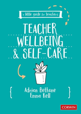 A Little Guide for Teachers: Teacher Wellbeing and Self-Care by Bethune, Adrian