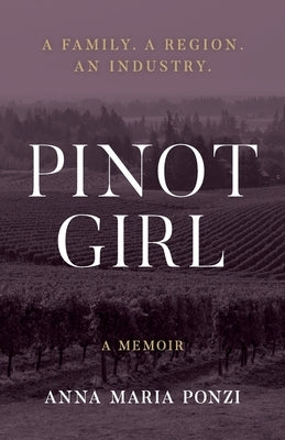 Pinot Girl: A Family. A Region. An Industry. by Ponzi, Anna Maria