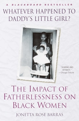 Whatever Happened to Daddy's Little Girl?: The Impact of Fatherlessness on Black Women by Barras, Jonetta Rose