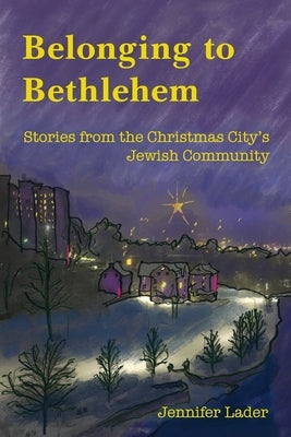 Belonging to Bethlehem: Stories from the Christmas City's Jewish Community by Lader, Jennifer