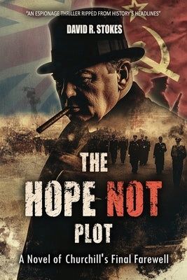 The Hope Not Plot: A Novel of Churchill's Final Farewell by Stokes, David R.