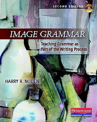 Image Grammar, Second Edition: Teaching Grammar as Part of the Writing Process by Noden, Harry