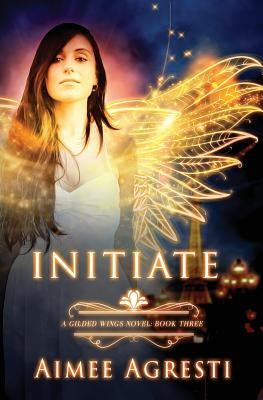 Initiate: A Gilded Wings Novel: Book Three by Agresti, Aimee