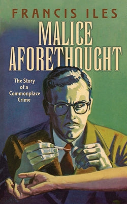 Malice Aforethought: The Story of a Commonplace Crime by Iles, Francis