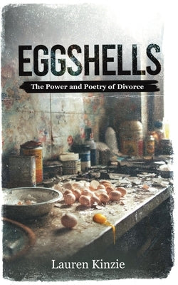 Eggshells: The Power and Poetry of Divorce by Kinzie, Lauren