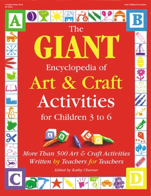 The Giant Encyclopedia of Arts & Craft Activities: Over 500 Art and Craft Activities Created by Teachers for Teachers by Charner, Kathy