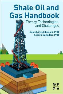 Shale Oil and Gas Handbook: Theory, Technologies, and Challenges by Zendehboudi, Sohrab