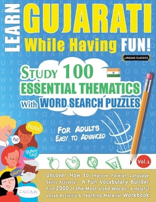Learn Gujarati While Having Fun! - For Adults: Easy to Advanced - Study 100 Essential Thematics with Word Search Puzzles - Vol.1 by Linguas Classics