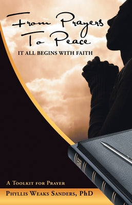 From Prayers to Peace: It All Begins with Faith by Phyllis Weaks Sanders, Phd