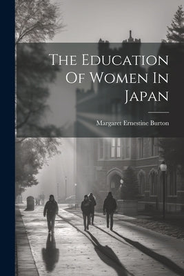 The Education Of Women In Japan by Burton, Margaret Ernestine
