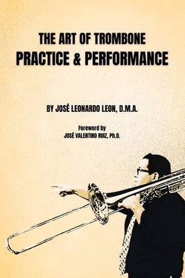 The Art of Trombone Practice & Performance by Leon, Jos&#195;&#169; Leonardo