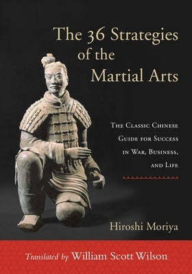 The 36 Strategies of the Martial Arts: The Classic Chinese Guide for Success in War, Business, and Life by Wilson, William Scott