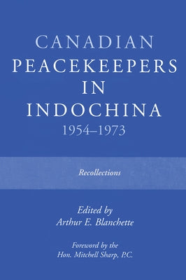 Canadian Peacekeepers in Indochina 1954-1973: Recollections by Blanchette, Arthur E.