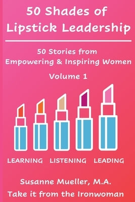 50 Shades of Lipstick Leadership: 50 Stories from Empowering & Inspiring Women by Mueller, Susanne