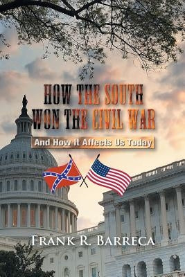 How the South Won the Civil War: And How It Affects Us Today by Barreca, Frank