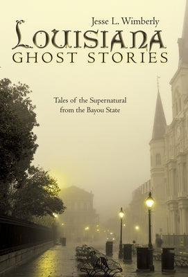 Louisiana Ghost Stories: Tales of the Supernatural from the Bayou State by Wimberly, Jesse L.
