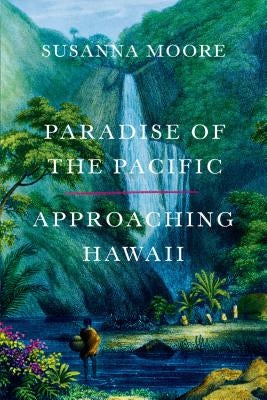 Paradise of the Pacific: Approaching Hawaii by Moore, Susanna